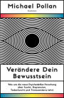 Verändere dein Bewusstsein: Was uns die neue Psychedelik-Forschung über Sucht, Depression, Todesfurcht und Transzendenz lehrt