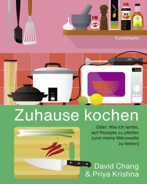 Zuhause kochen: Oder: Wie ich lernte, auf Rezepte zu pfeifen (und meine Mikrowelle zu lieben)