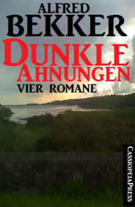 Title: Dunkle Ahnungen (Vier unheimliche Romane), Author: Alfred Bekker