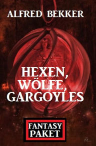 Title: Hexen, Wölfe, Gargoyles: Fantasy Paket, Author: Alfred Bekker