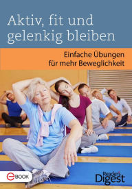 Title: Aktiv, fit und gelenkig bleiben: Einfache Übungen für mehr Beweglichkeit, Author: Reader's Digest