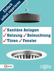 Title: Einfach selbst reparieren - Sanitäre Anlagen, Heizung, Beleuchtung, Türen und Fenster: Mehr als 120 praktische Tipps und Tricks für die Haustechnik, Author: Reader's Digest