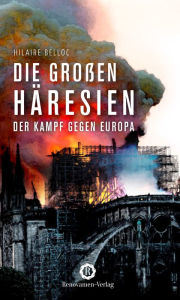Title: Die großen Häresien: Der Kampf gegen Europa, Author: Hilaire Belloc