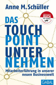 Title: Das Touchpoint-Unternehmen: Mitarbeiterführung in unserer neuen Businesswelt, Author: Anne M. Schüller