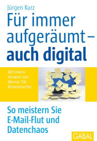 Title: Für immer aufgeräumt - auch digital: So meistern Sie E-Mail-Flut und Datenchaos, Author: Jürgen Kurz