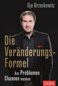 Title: Die Veränderungs-Formel: Aus Problemen Chancen machen, Author: Ilja Grzeskowitz