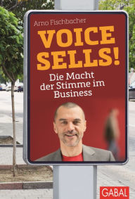 Title: Voice sells!: Die Macht der Stimme im Business, Author: Arno Fischbacher