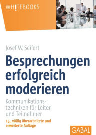 Title: Besprechungen erfolgreich moderieren: Kommunikationstechniken für Leiter und Teilnehmer, Author: Josef W. Seifert