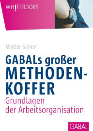 Title: GABALs großer Methodenkoffer: Grundlagen der Arbeitsorganisation, Author: Walter Simon