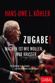Title: Zugabe!: Machen ist wie Wollen, nur krasser, Author: Hans-Uwe L. Köhler