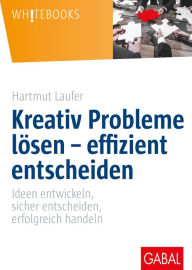 Title: Kreativ Probleme lösen - effizient entscheiden: Ideen entwickeln, sicher entscheiden, erfolgreich handeln, Author: Hartmut Laufer