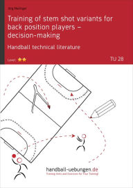 Title: Training of stem shot variants for back position players - decision-making TU (28): Handball technical literature, Author: Jörg Madinger