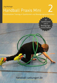 Title: Handball Praxis Mini 2 - Koordinatives Training in Spielformen und Bewegungslandschaften: 30 Spielformen und 5 komplette Bewegungslandschaften, Author: Jörg Madinger