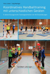 Title: Koordinatives Handballtraining mit unterschiedlichen Geräten: 6 abwechslungsreiche Trainingseinheiten mit 44 Einzelübungen, Author: Jörg Madinger