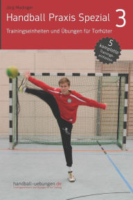 Title: Handball Praxis Spezial 3 - Trainingseinheiten und Übungen für Torhüter, Author: Jörg Madinger