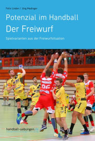 Title: Potenzial im Handball - Der Freiwurf: Spielvarianten aus der Freiwurfsituation, Author: Felix Linden