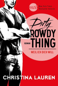 Title: Dirty Rowdy Thing - Weil ich dich will, Author: Christina Lauren