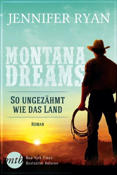 Montana Dreams - So ungezähmt wie das Land: Cowboy Romance