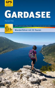 Title: Gardasee Wanderführer Michael Müller Verlag: 35 Touren mi GPS-kartierten Routen und praktischen Reisetipps, Author: Florian Fritz