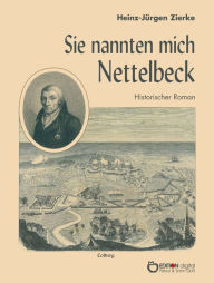Title: Sie nannten mich Nettelbeck, Author: Heinz-Jürgen Zierke