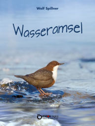 Title: Wasseramsel: Die Geschichte von Ulla und Winfried, Author: Wolf Spillner