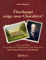 Überhaupt zeige man Charakter!: Leben und Werk des preußischen Staatskanzlers und Reformers Karl August Fürst von Hardenberg