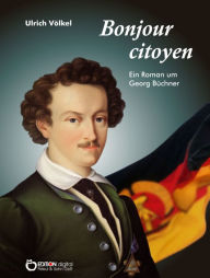 Title: Bonjour citoyen: Roman um Georg Büchner, Author: Ulrich Völkel