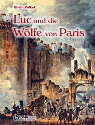 Title: Luc und die Wölfe von Paris, Author: Ulrich Völkel