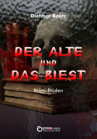 Title: Der Alte und das Biest: Krimi-Etüden, Author: Dietmar Beetz