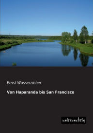 Title: Von Haparanda Bis San Francisco, Author: Ernst Wasserzieher