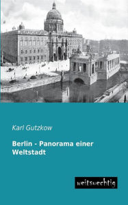 Title: Berlin - Panorama Einer Weltstadt, Author: Karl Gutzkow