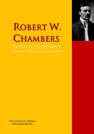 Title: The Collected Works of Robert William Chambers: The Complete Works PergamonMedia, Author: Robert W. Chambers