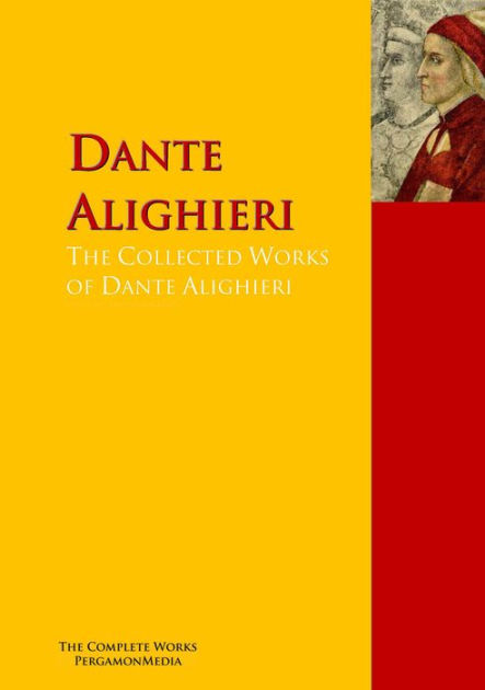 The Collected Works of Dante Alighieri The Complete Works