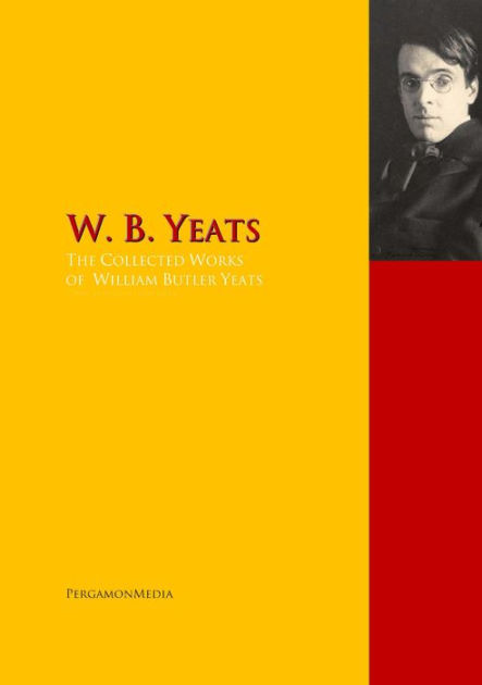 The Collected Works Of W. B. Yeats: The Complete Works PergamonMedia By ...