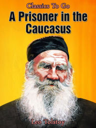 Title: A Prisoner in the Caucasus, Author: Leo Tolstoy