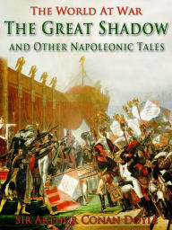 Title: The Great Shadow and Other Napoleonic Tales, Author: Arthur Conan Doyle