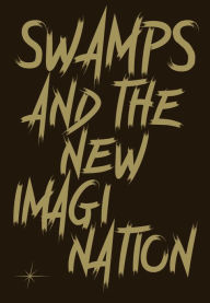 Title: Swamps and the New Imagination: On the Future of Cohabitation in Art, Architecture, and Philosophy, Author: Nomeda Urbonas