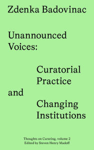Title: Unannounced Voices: Curatorial Practice and Changing Institutions, Author: Zdenka Badovinac