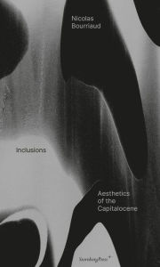 Title: Inclusions: Aesthetics of the Capitalocene, Author: Nicolas Bourriaud