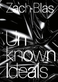 Title: Zach Blas: Unknown Ideals, Author: Edit Molnar