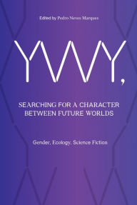Title: YWY, Searching for a Character between Future Worlds: Gender, Ecology, Science Fiction, Author: Pedro Neves Marques