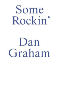 Title: Some Rockin: Dan Graham Interviews, Author: Dan Graham