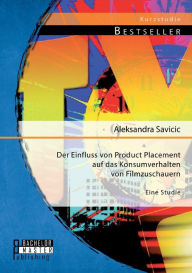 Title: Der Einfluss von Product Placement auf das Konsumverhalten von Filmzuschauern: Eine Studie, Author: Aleksandra Savicic