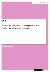 Title: Iberische Halbinsel. Städtesysteme und Stadtentwicklung in Spanien, Author: W. K.