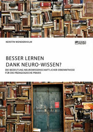 Title: Besser lernen dank Neuro-Wissen? Die Bedeutung neurowissenschaftlicher Erkenntnisse für die pädagogische Praxis, Author: Kerstin Wenderholm