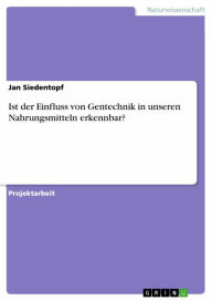 Title: Ist der Einfluss von Gentechnik in unseren Nahrungsmitteln erkennbar?, Author: Jan Siedentopf