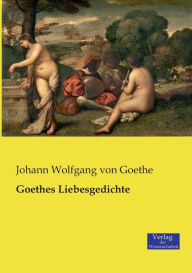 Title: Goethes Liebesgedichte, Author: Johann Wolfgang Von Goethe
