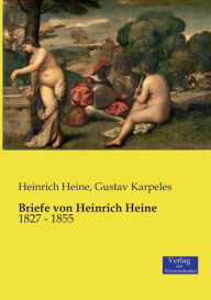 Title: Briefe von Heinrich Heine: 1827 - 1855, Author: Heinrich Heine