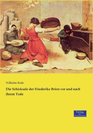 Title: Die Schicksale der Friederike Brion vor und nach ihrem Tode, Author: Wilhelm Bode