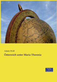 Title: Österreich unter Maria Theresia, Author: Adam Wolf